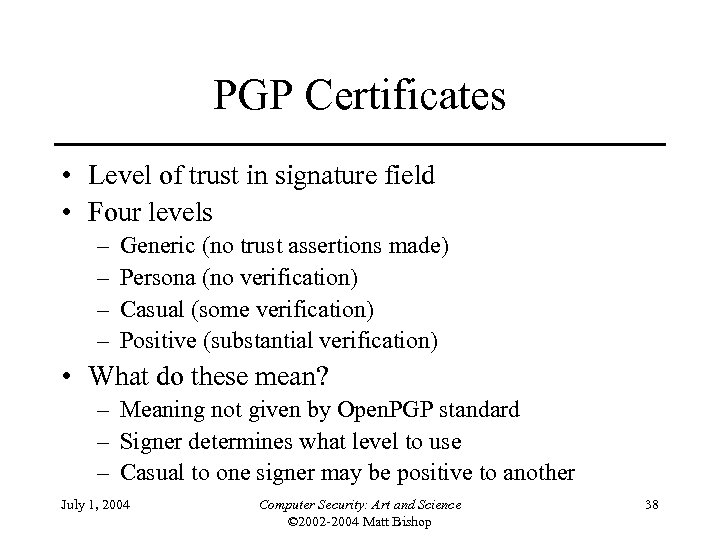 PGP Certificates • Level of trust in signature field • Four levels – –