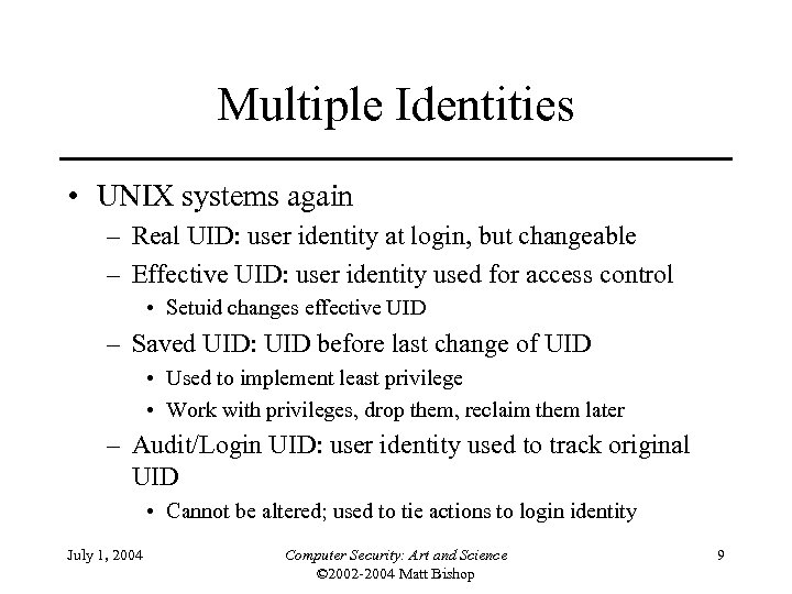 Multiple Identities • UNIX systems again – Real UID: user identity at login, but