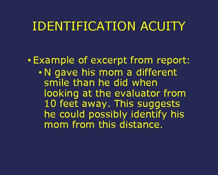 IDENTIFICATION ACUITY • Example of excerpt from report: • N gave his mom a