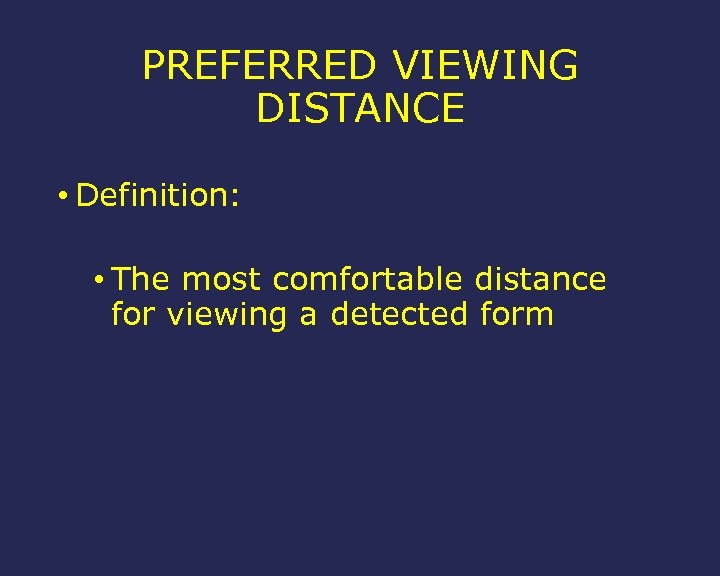 PREFERRED VIEWING DISTANCE • Definition: • The most comfortable distance for viewing a detected