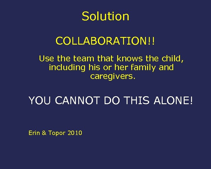 Solution COLLABORATION!! Use the team that knows the child, including his or her family