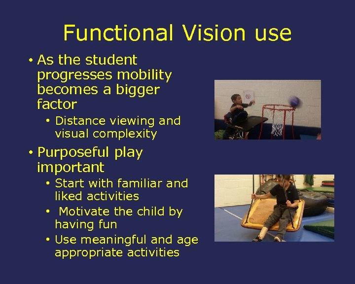 Functional Vision use • As the student progresses mobility becomes a bigger factor •