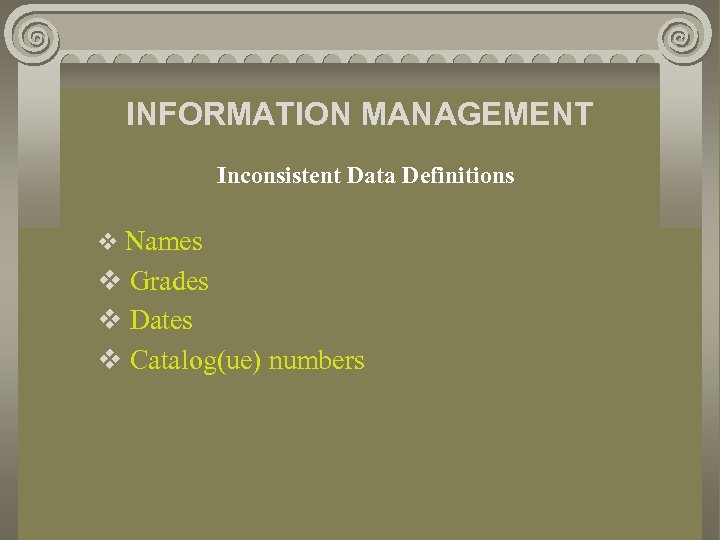 INFORMATION MANAGEMENT Inconsistent Data Definitions v Names v Grades v Dates v Catalog(ue) numbers