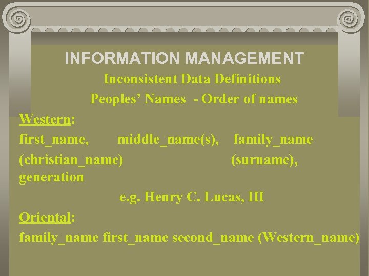 INFORMATION MANAGEMENT Inconsistent Data Definitions Peoples’ Names - Order of names Western: first_name, middle_name(s),