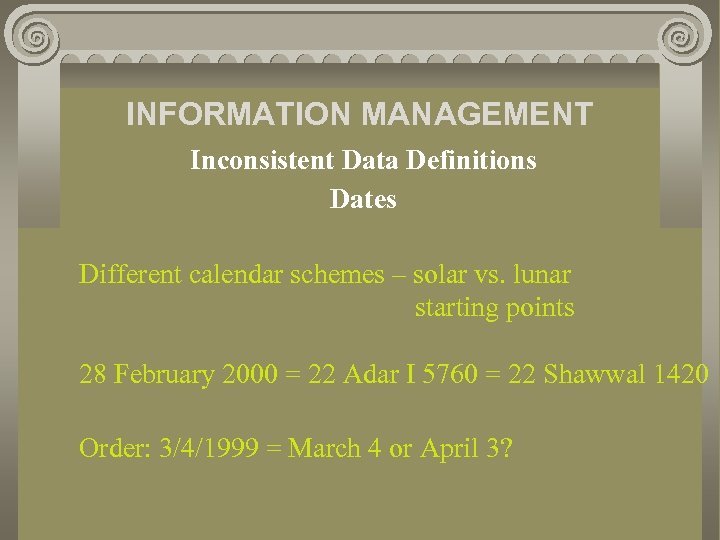 INFORMATION MANAGEMENT Inconsistent Data Definitions Dates Different calendar schemes – solar vs. lunar starting