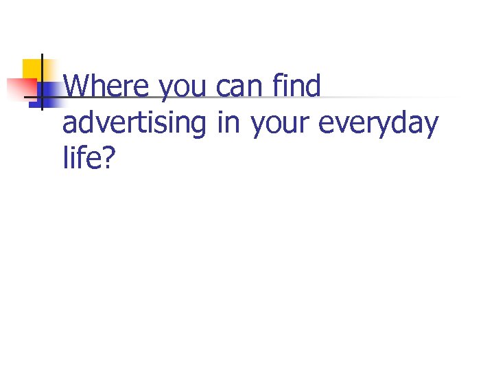 Where you can find advertising in your everyday life? 