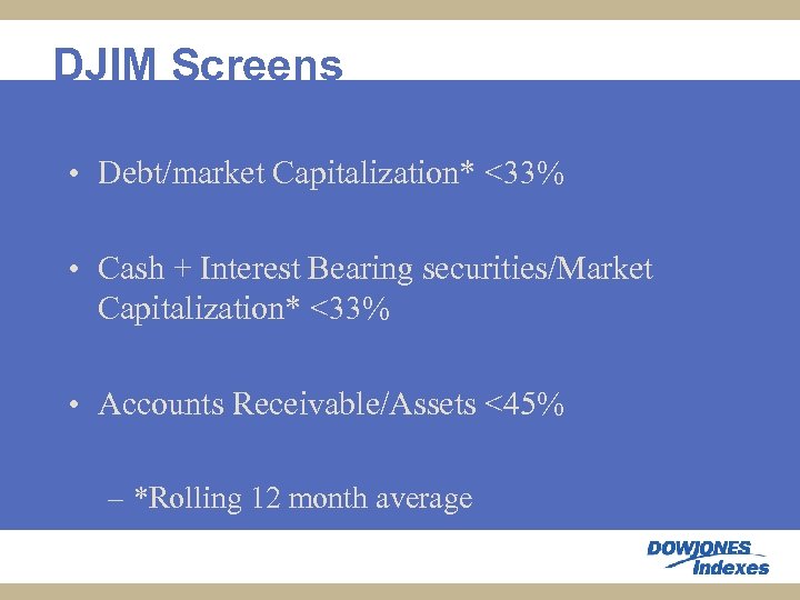 DJIM Screens • Debt/market Capitalization* <33% • Cash + Interest Bearing securities/Market Capitalization* <33%