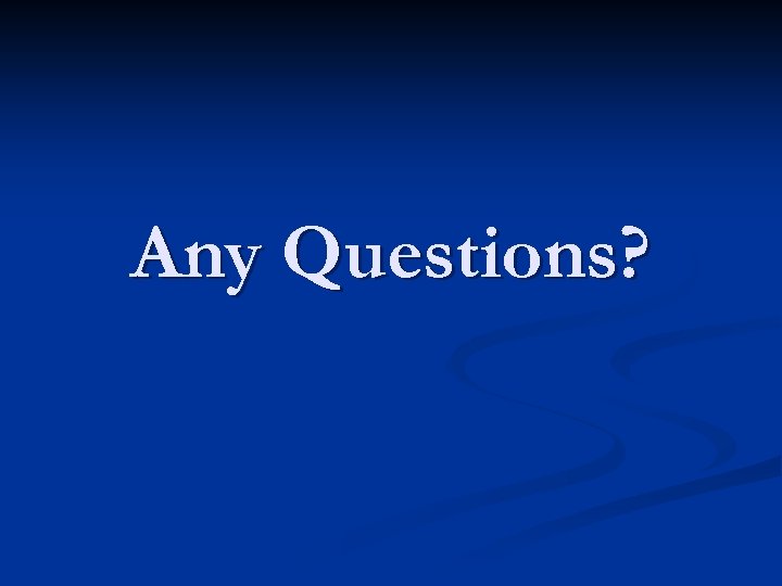 Any Questions? 