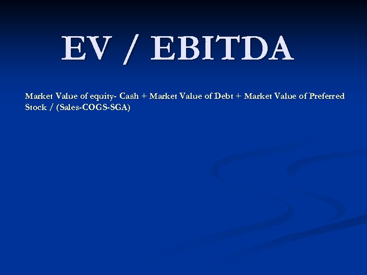 EV / EBITDA Market Value of equity- Cash + Market Value of Debt +