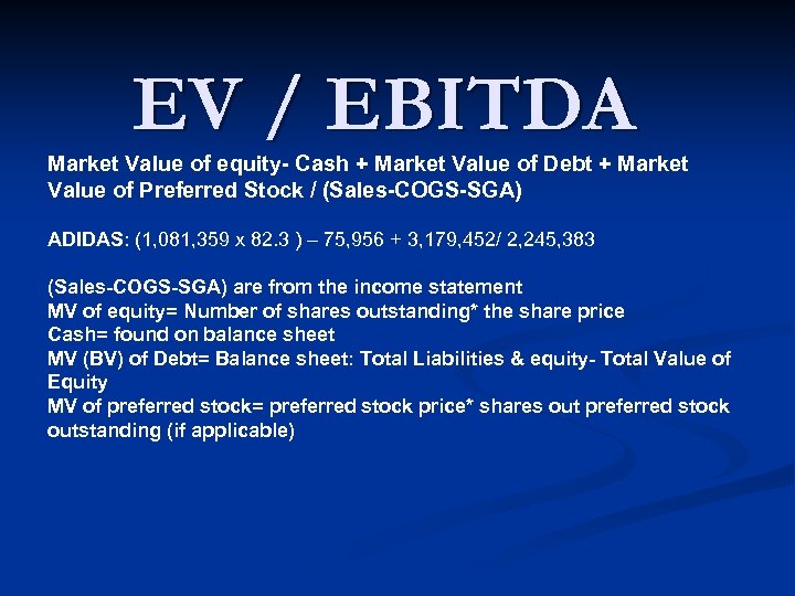 EV / EBITDA Market Value of equity- Cash + Market Value of Debt +