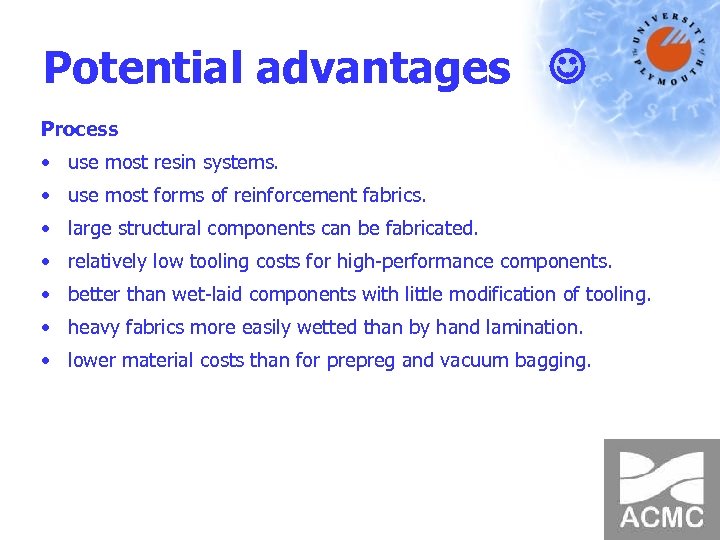 Potential advantages Process • use most resin systems. • use most forms of reinforcement