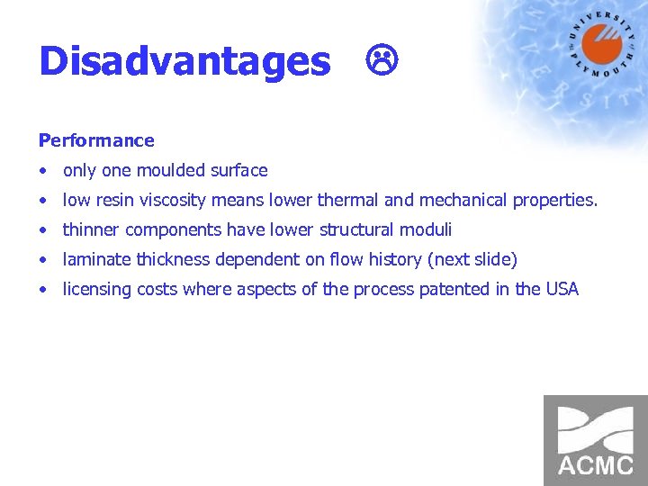 Disadvantages Performance • only one moulded surface • low resin viscosity means lower thermal