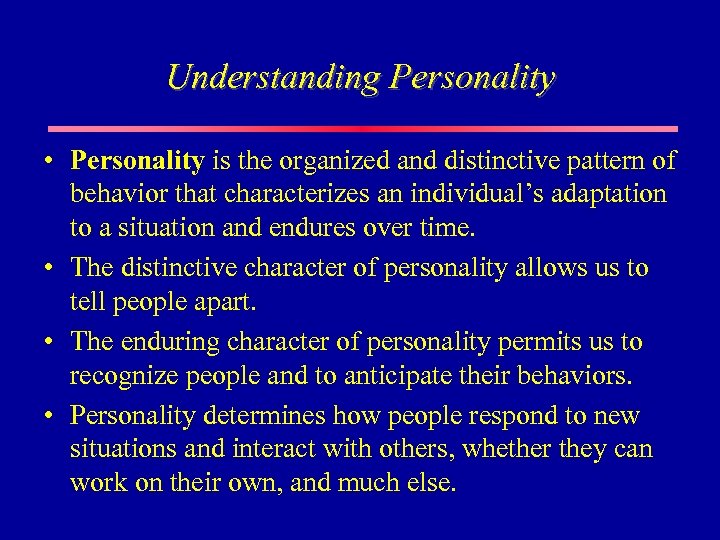 Understanding Personality • Personality is the organized and distinctive pattern of behavior that characterizes
