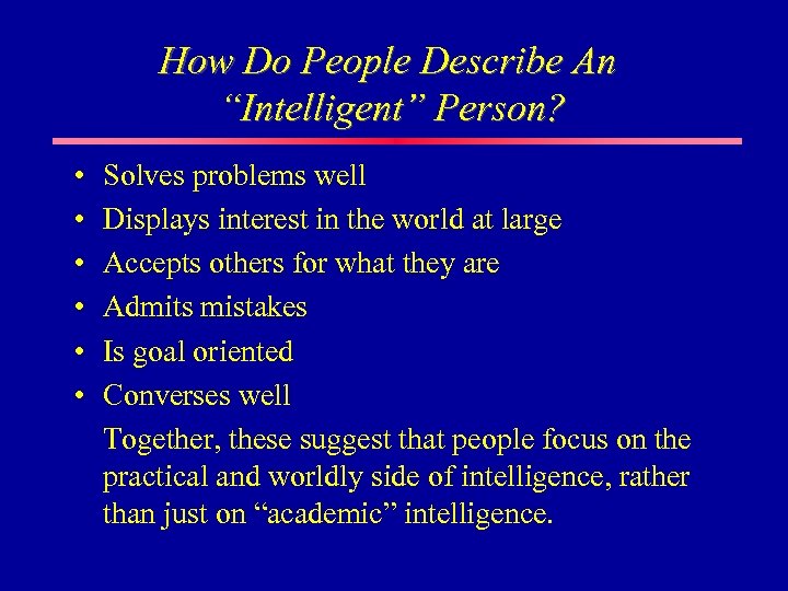 How Do People Describe An “Intelligent” Person? • • • Solves problems well Displays