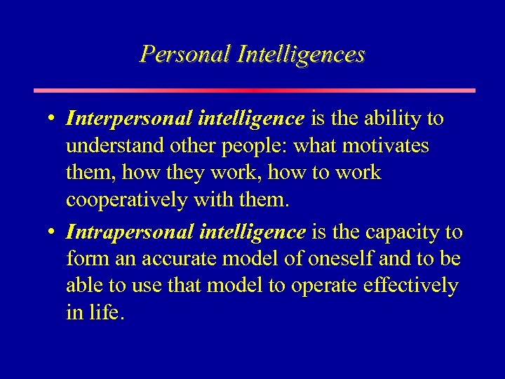 Personal Intelligences • Interpersonal intelligence is the ability to understand other people: what motivates