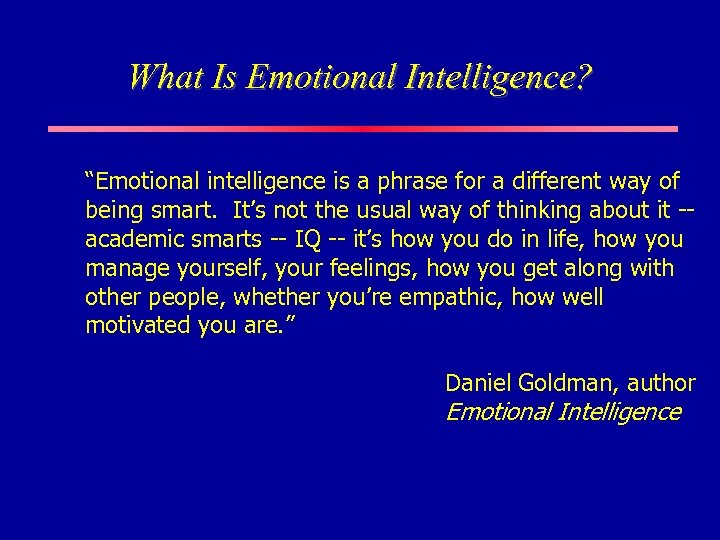 What Is Emotional Intelligence? “Emotional intelligence is a phrase for a different way of