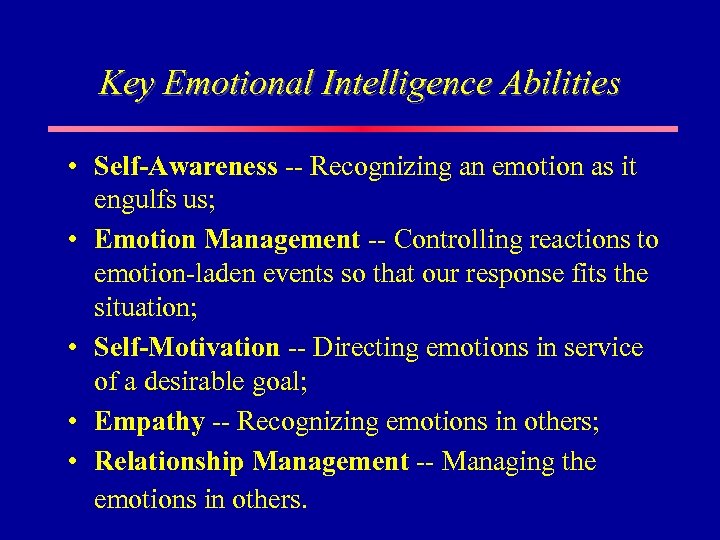 Key Emotional Intelligence Abilities • Self-Awareness -- Recognizing an emotion as it engulfs us;