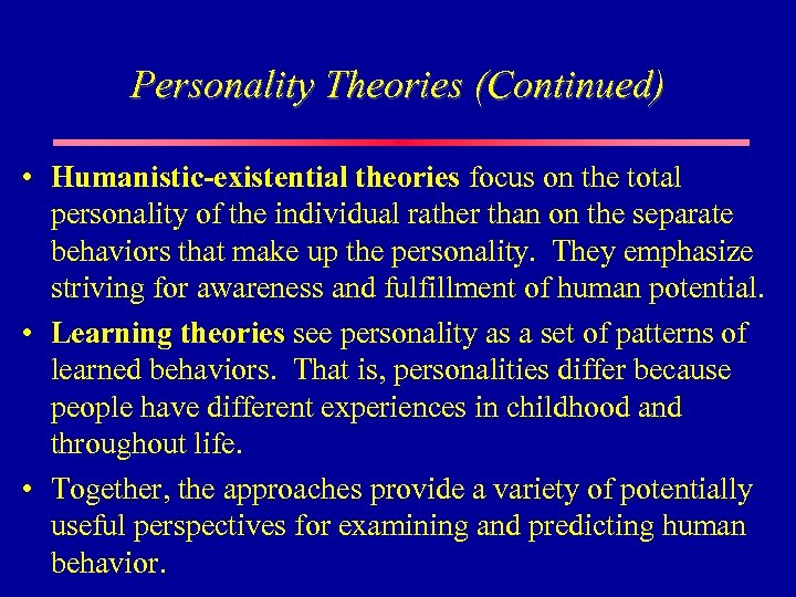 Personality Theories (Continued) • Humanistic-existential theories focus on the total personality of the individual