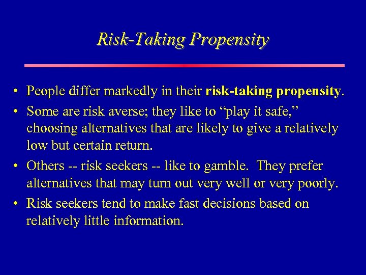 Risk-Taking Propensity • People differ markedly in their risk-taking propensity. • Some are risk
