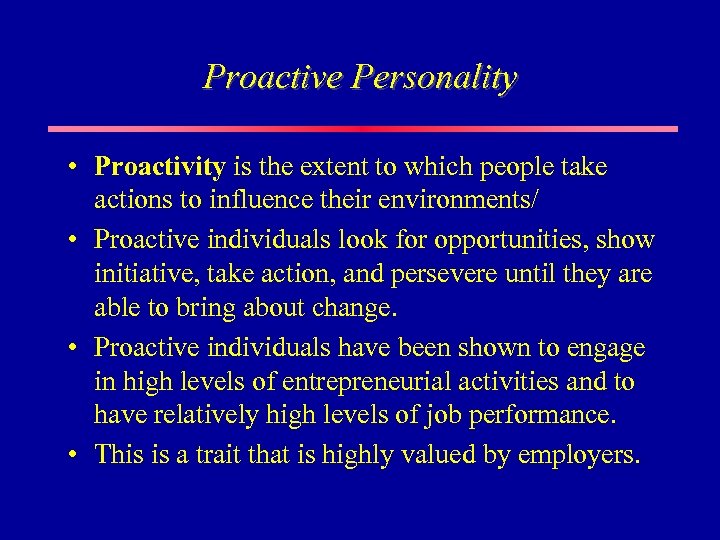 Proactive Personality • Proactivity is the extent to which people take actions to influence