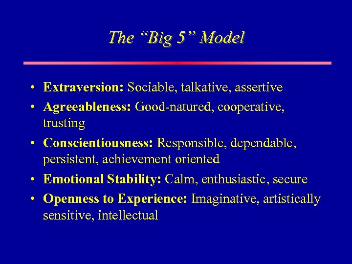 The “Big 5” Model • Extraversion: Sociable, talkative, assertive • Agreeableness: Good-natured, cooperative, trusting