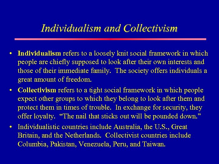 Individualism and Collectivism • Individualism refers to a loosely knit social framework in which