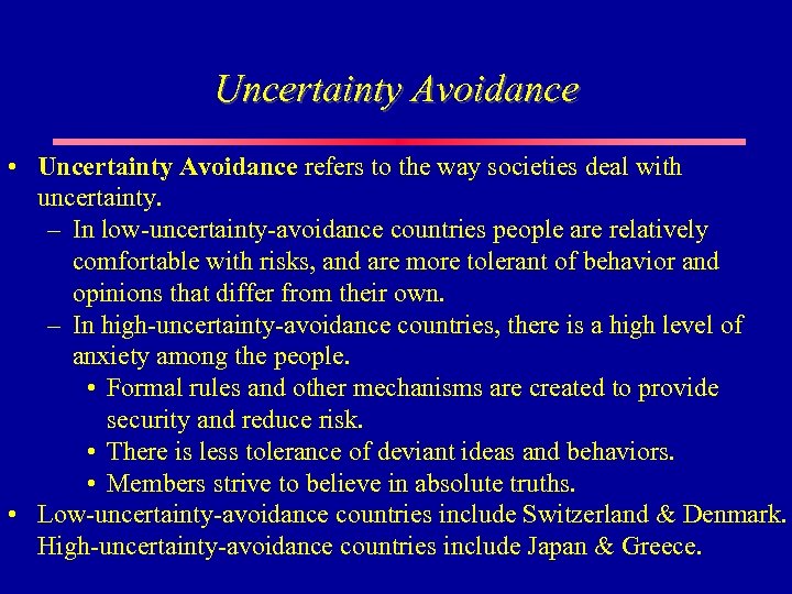 Uncertainty Avoidance • Uncertainty Avoidance refers to the way societies deal with uncertainty. –