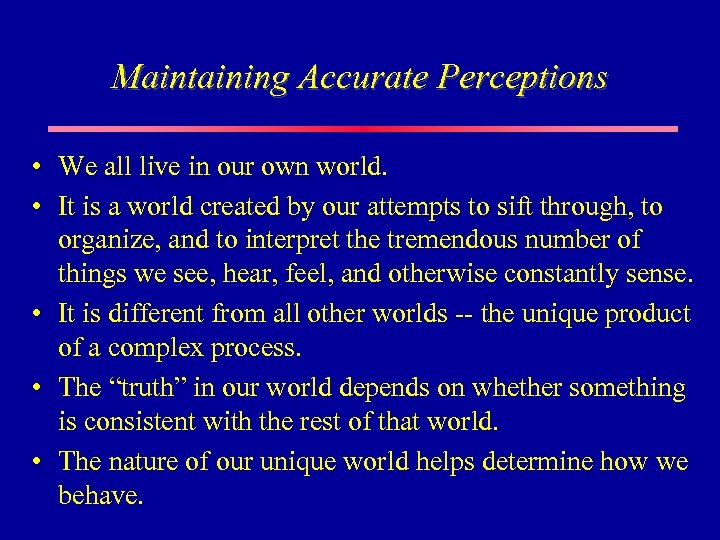 Maintaining Accurate Perceptions • We all live in our own world. • It is