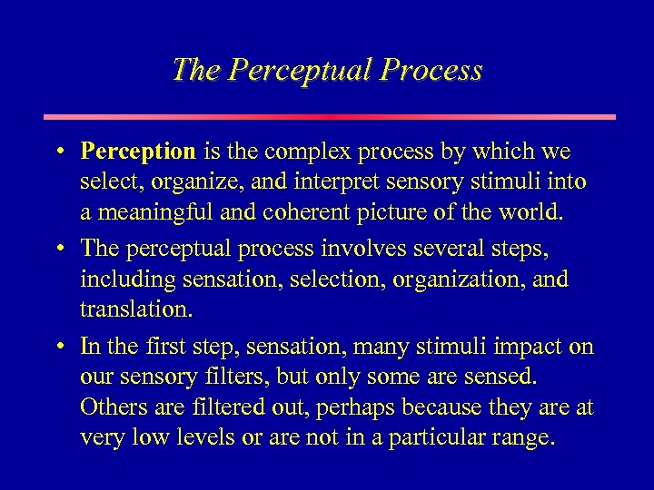 The Perceptual Process • Perception is the complex process by which we select, organize,