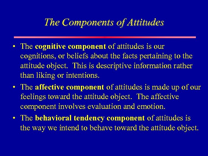 The Components of Attitudes • The cognitive component of attitudes is our cognitions, or