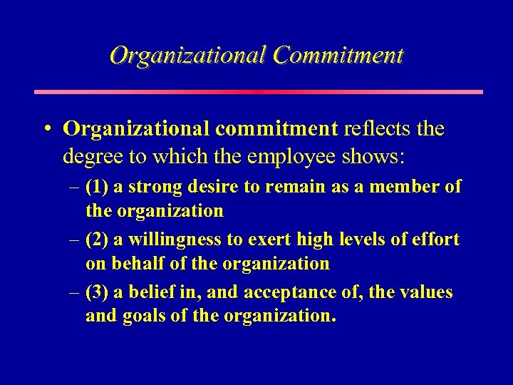 Organizational Commitment • Organizational commitment reflects the degree to which the employee shows: –