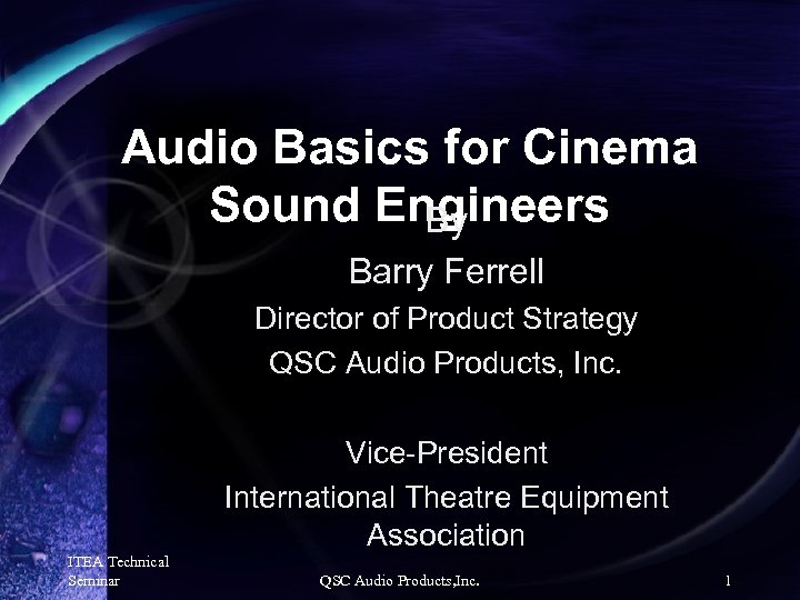 Audio Basics for Cinema Sound Engineers By Barry Ferrell Director of Product Strategy QSC