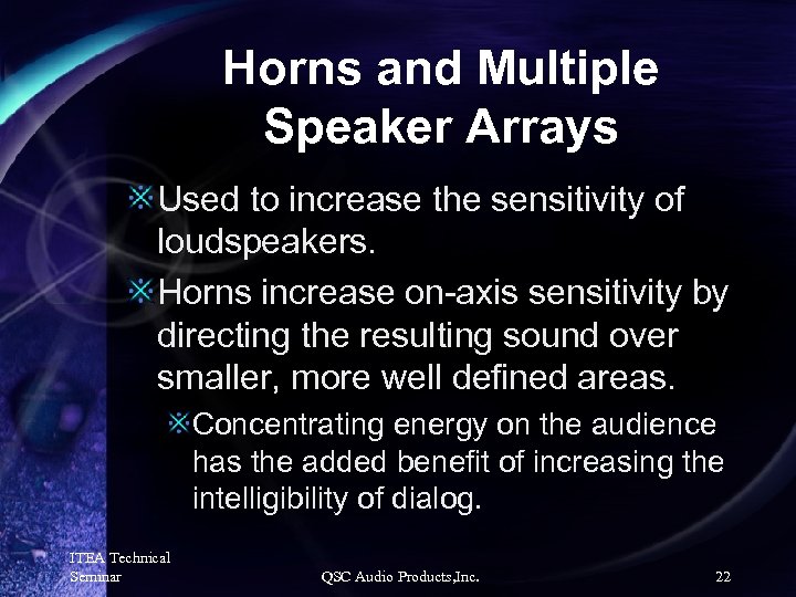 Horns and Multiple Speaker Arrays Used to increase the sensitivity of loudspeakers. Horns increase