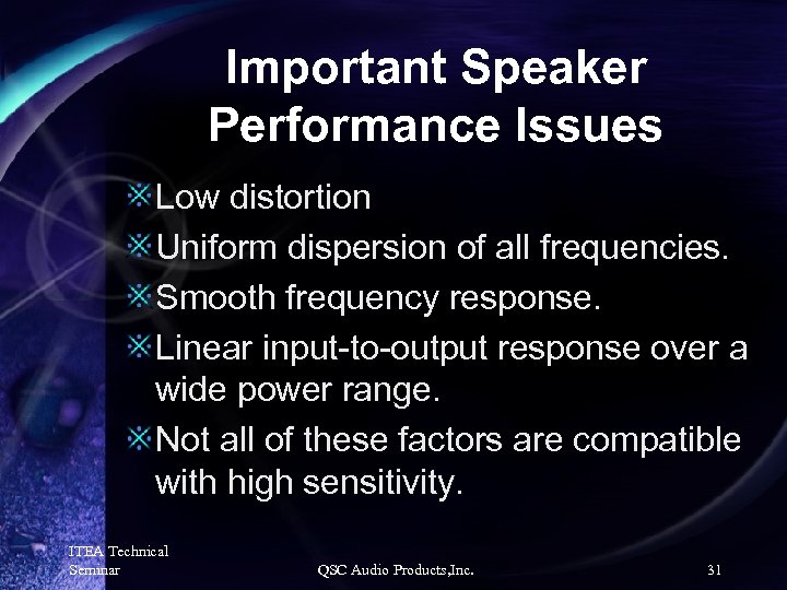 Important Speaker Performance Issues Low distortion Uniform dispersion of all frequencies. Smooth frequency response.