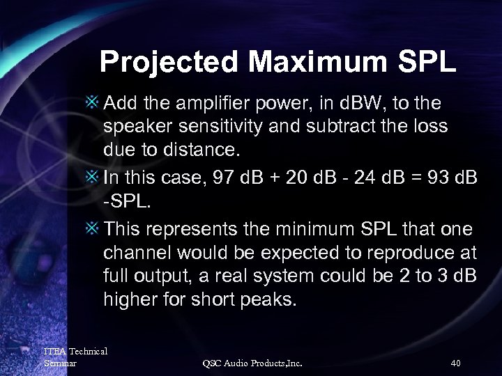 Projected Maximum SPL Add the amplifier power, in d. BW, to the speaker sensitivity