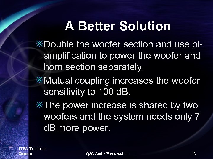 A Better Solution Double the woofer section and use biamplification to power the woofer