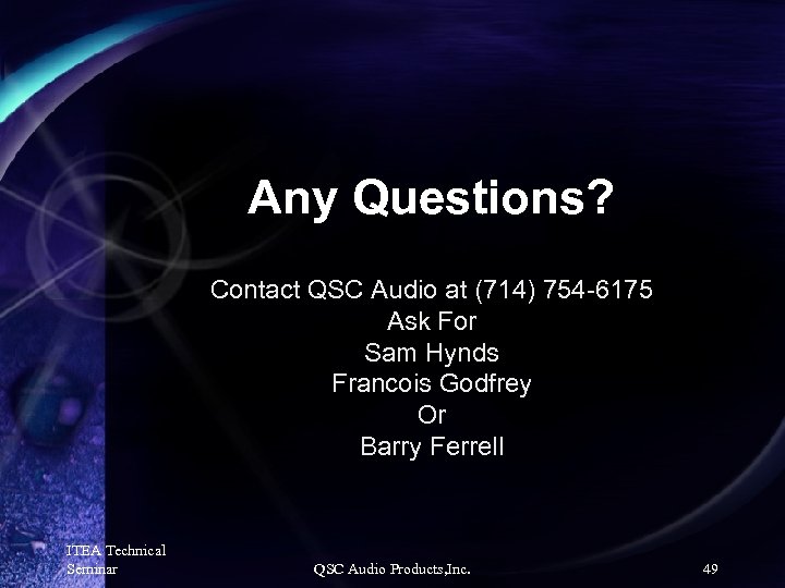 Any Questions? Contact QSC Audio at (714) 754 -6175 Ask For Sam Hynds Francois