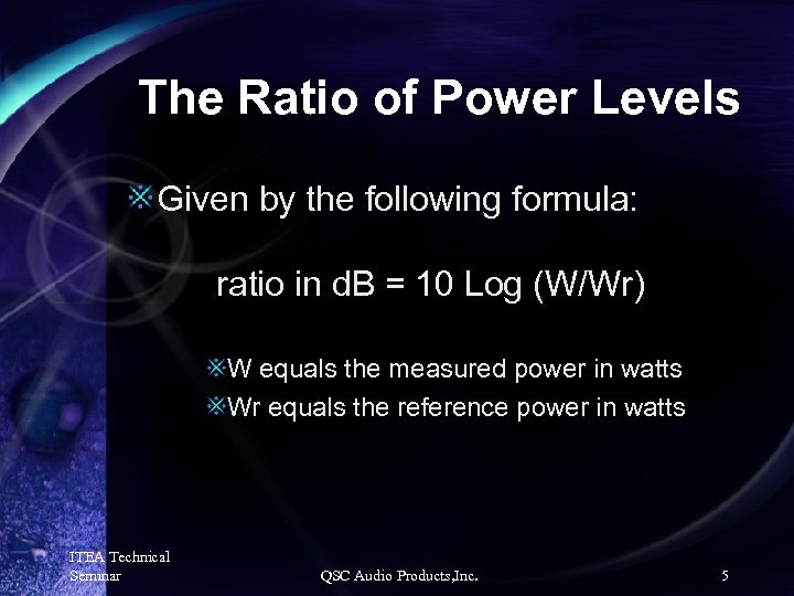 The Ratio of Power Levels Given by the following formula: ratio in d. B