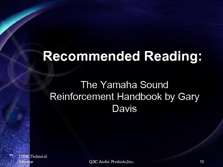 Recommended Reading: The Yamaha Sound Reinforcement Handbook by Gary Davis ITEA Technical Seminar QSC