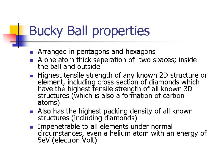 Bucky Ball properties n n n Arranged in pentagons and hexagons A one atom