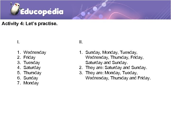 Activity 4: Let’s practise. I. 1. 2. 3. 4. 5. 6. 7. II. Wednesday