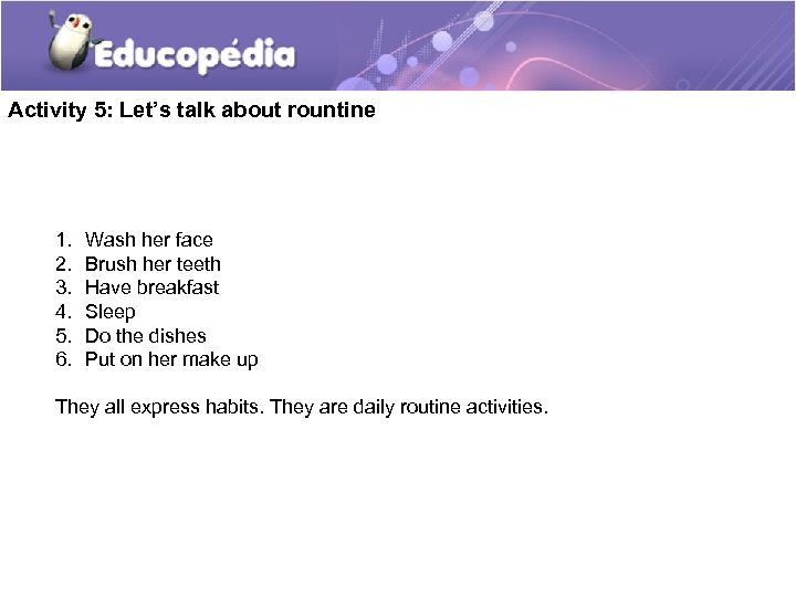 Activity 5: Let’s talk about rountine 1. 2. 3. 4. 5. 6. Wash her