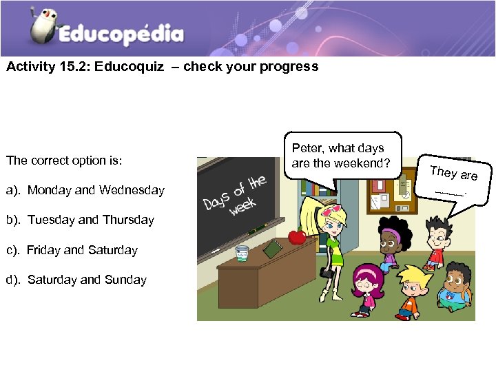 Activity 15. 2: Educoquiz – check your progress The correct option is: a). Monday