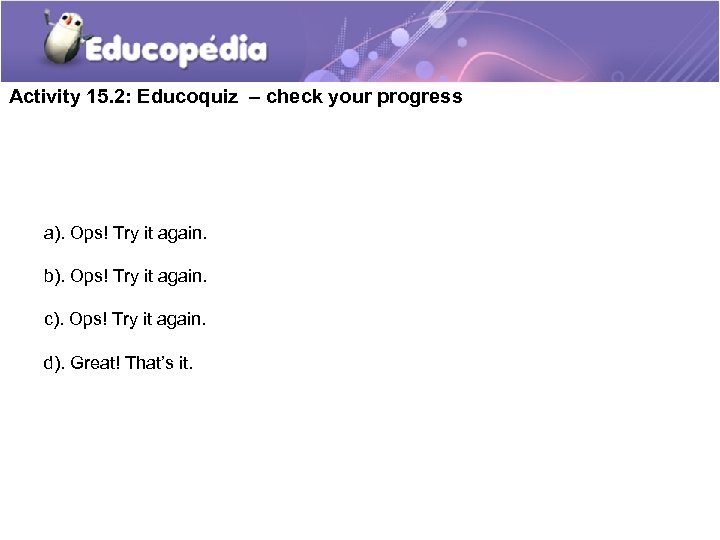 Activity 15. 2: Educoquiz – check your progress a). Ops! Try it again. b).