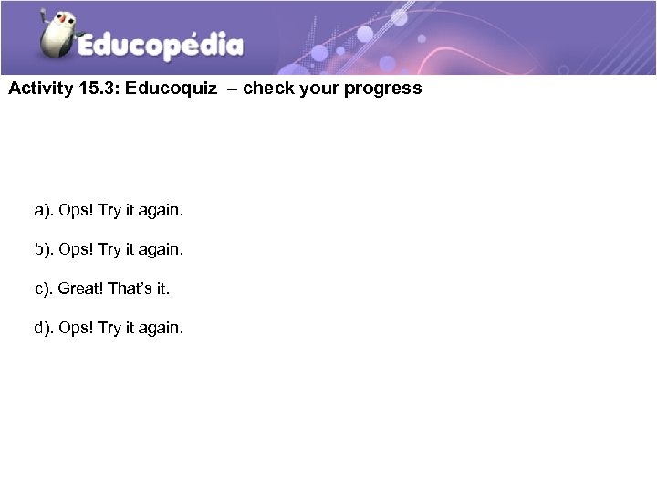 Activity 15. 3: Educoquiz – check your progress a). Ops! Try it again. b).