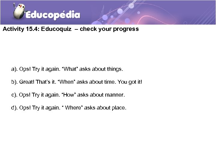 Activity 15. 4: Educoquiz – check your progress a). Ops! Try it again. “What”