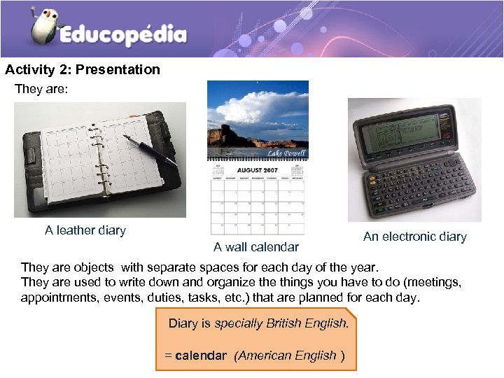 Activity 2: Presentation They are: A leather diary A wall calendar An electronic diary