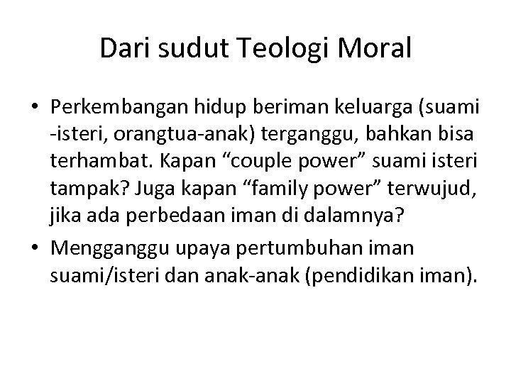 Dari sudut Teologi Moral • Perkembangan hidup beriman keluarga (suami -isteri, orangtua-anak) terganggu, bahkan