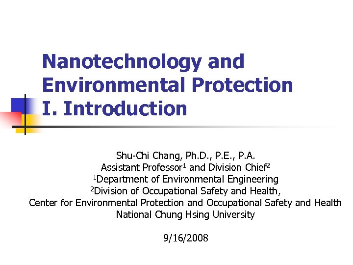 Nanotechnology and Environmental Protection I. Introduction Shu-Chi Chang, Ph. D. , P. E. ,