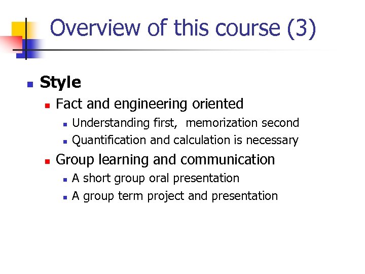 Overview of this course (3) n Style n Fact and engineering oriented n n